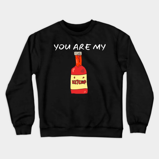 You Are My Ketchup_(I Am Your French Fries) Crewneck Sweatshirt by leBoosh-Designs